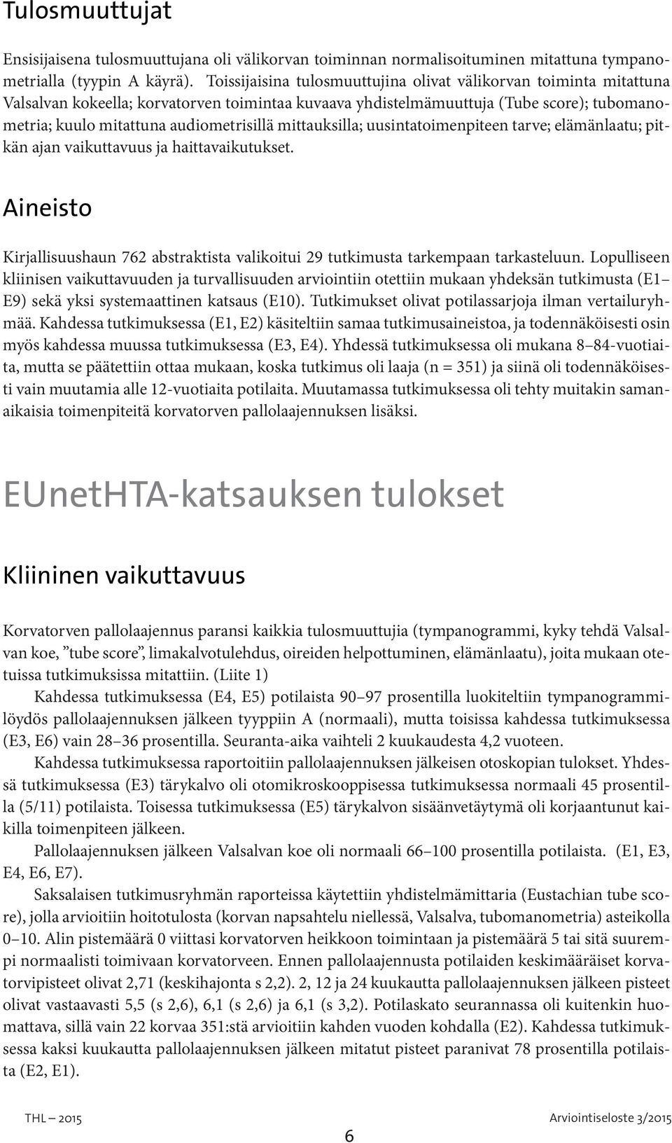 mittauksilla; uusintatoimenpiteen tarve; elämänlaatu; pitkän ajan vaikuttavuus ja haittavaikutukset. Aineisto Kirjallisuushaun 762 abstraktista valikoitui 29 tutkimusta tarkempaan tarkasteluun.