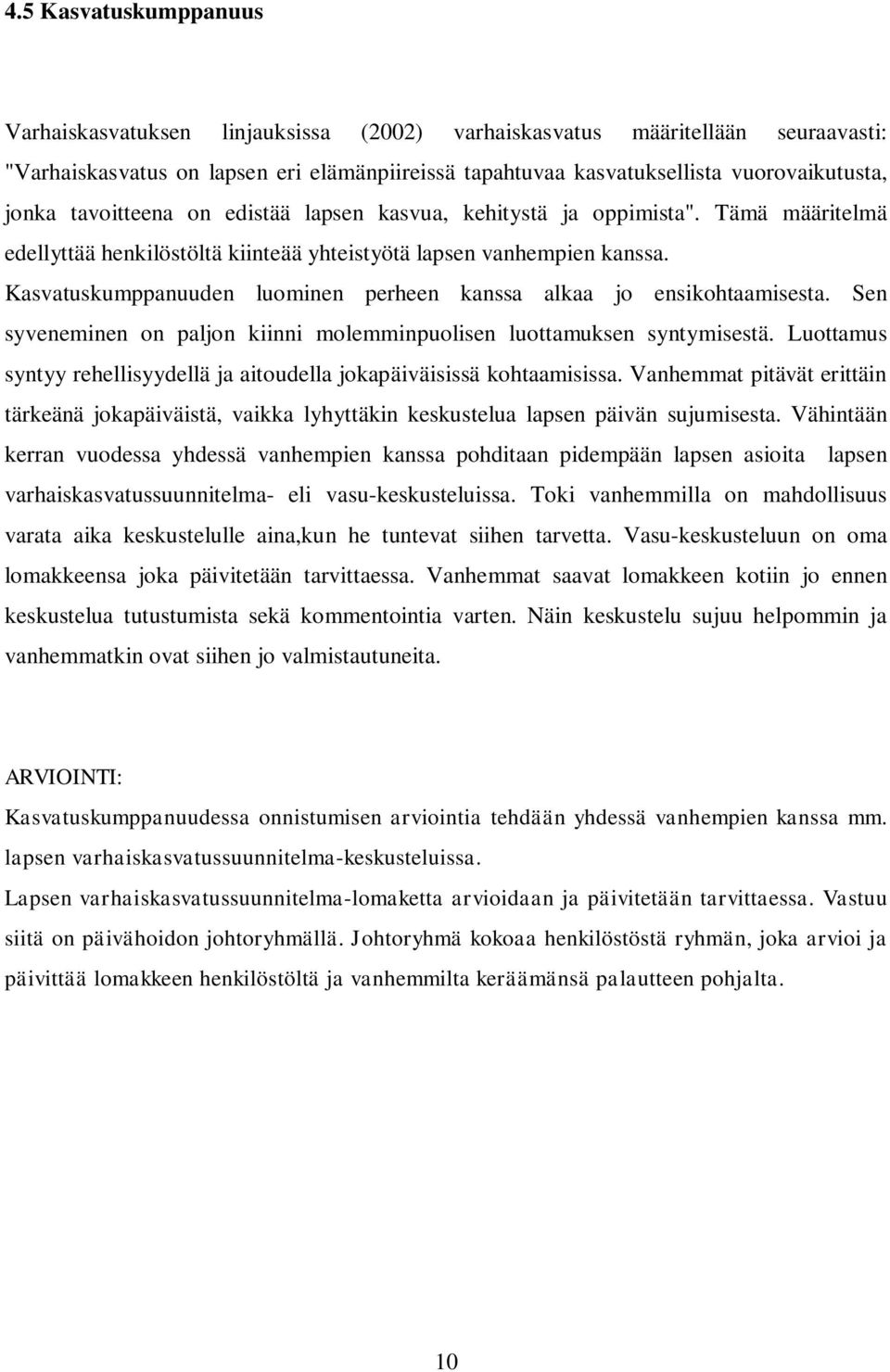 Kasvatuskumppanuuden luominen perheen kanssa alkaa jo ensikohtaamisesta. Sen syveneminen on paljon kiinni molemminpuolisen luottamuksen syntymisestä.