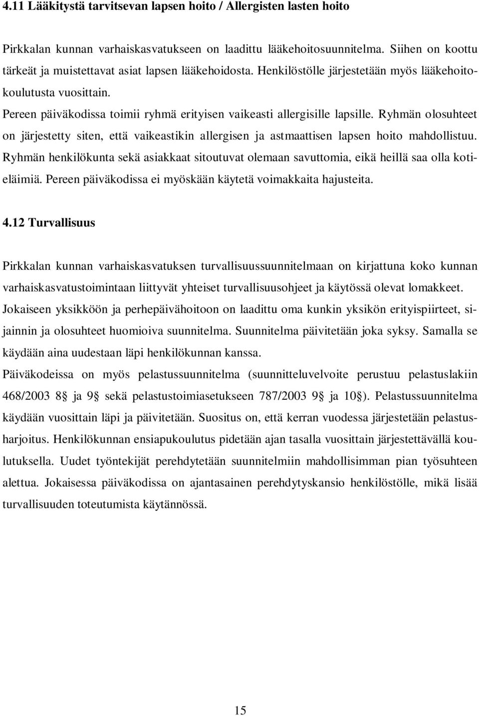 Pereen päiväkodissa toimii ryhmä erityisen vaikeasti allergisille lapsille. Ryhmän olosuhteet on järjestetty siten, että vaikeastikin allergisen ja astmaattisen lapsen hoito mahdollistuu.