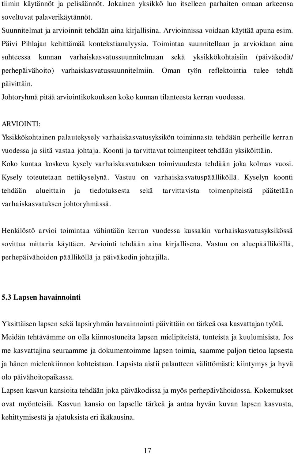 Toimintaa suunnitellaan ja arvioidaan aina suhteessa kunnan varhaiskasvatussuunnitelmaan sekä yksikkökohtaisiin (päiväkodit/ perhepäivähoito) varhaiskasvatussuunnitelmiin.