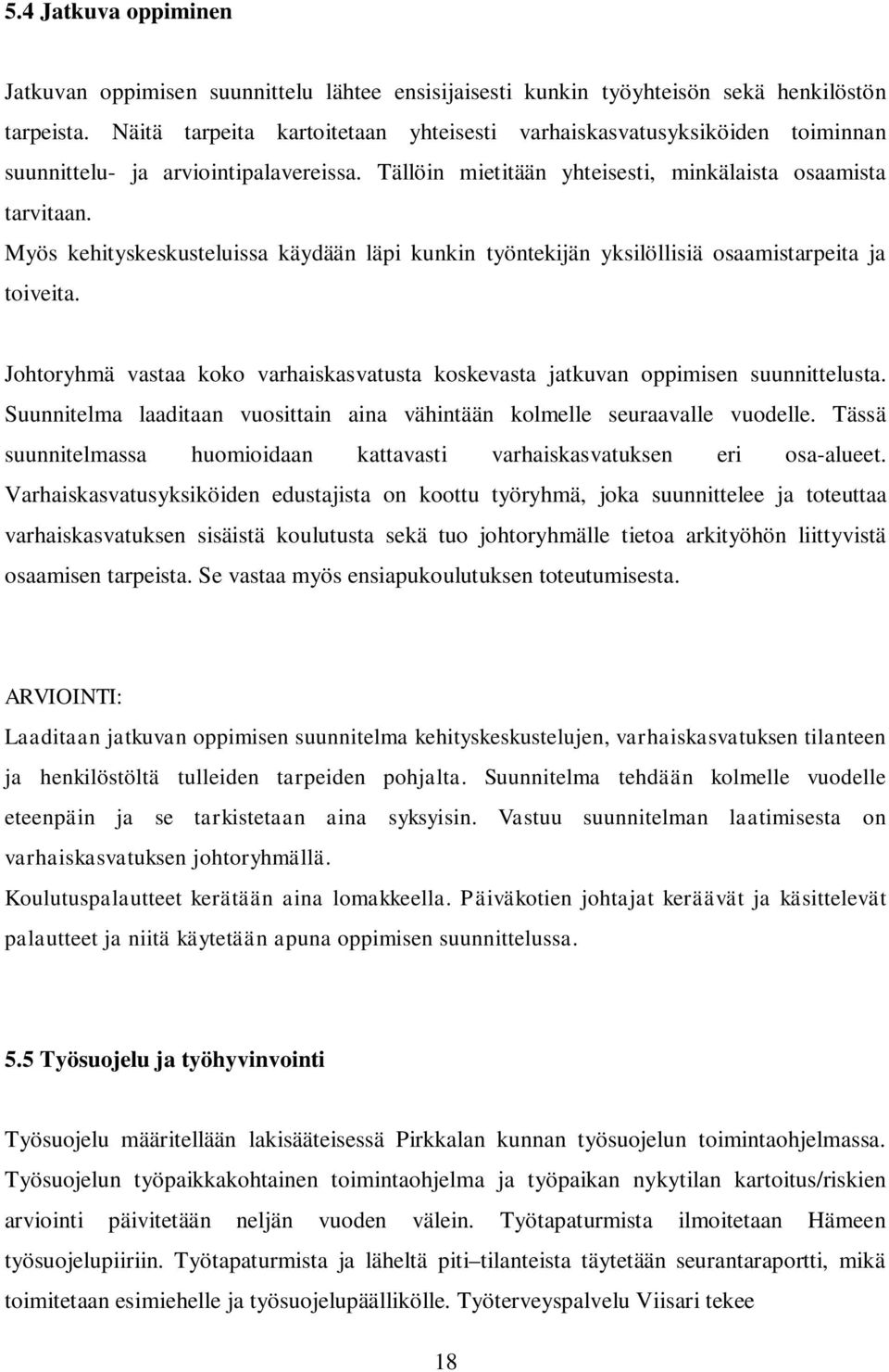 Myös kehityskeskusteluissa käydään läpi kunkin työntekijän yksilöllisiä osaamistarpeita ja toiveita. Johtoryhmä vastaa koko varhaiskasvatusta koskevasta jatkuvan oppimisen suunnittelusta.