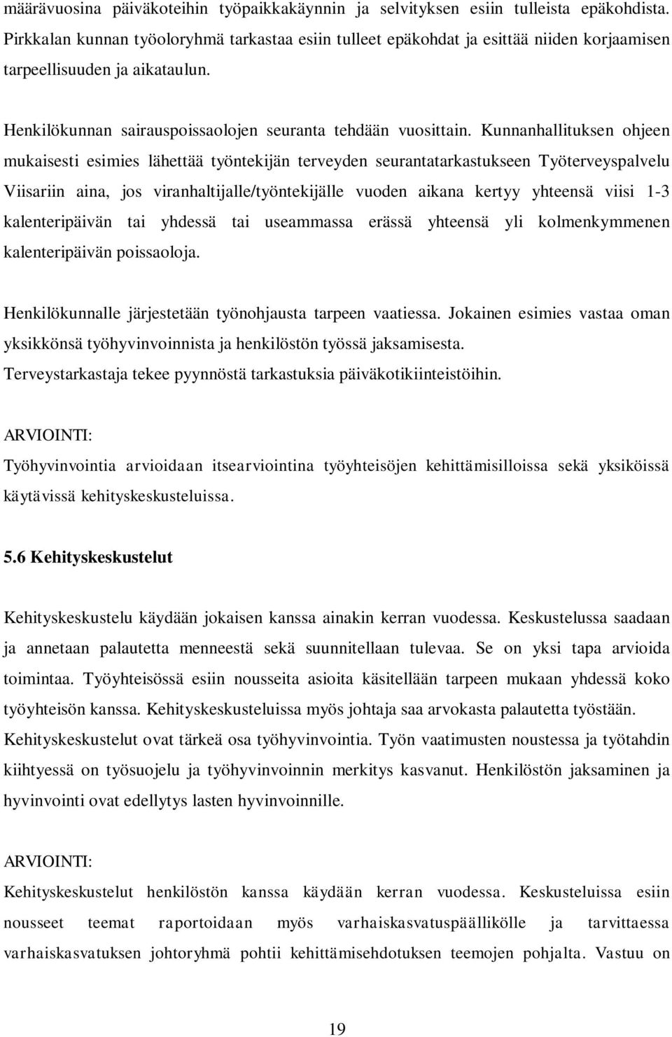 Kunnanhallituksen ohjeen mukaisesti esimies lähettää työntekijän terveyden seurantatarkastukseen Työterveyspalvelu Viisariin aina, jos viranhaltijalle/työntekijälle vuoden aikana kertyy yhteensä