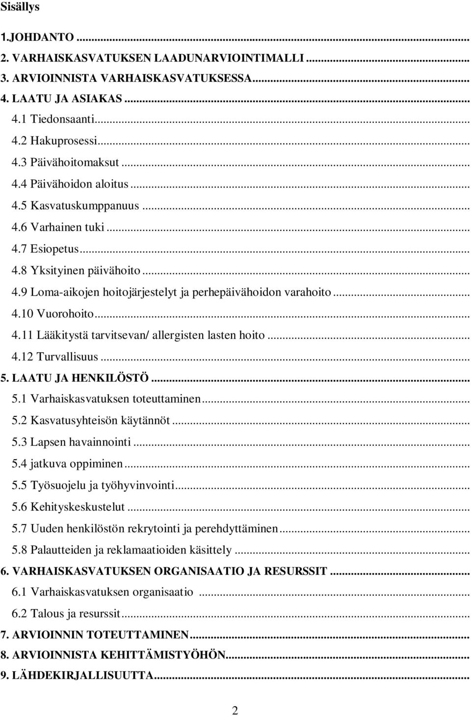 .. 4.12 Turvallisuus... 5. LAATU JA HENKILÖSTÖ... 5.1 Varhaiskasvatuksen toteuttaminen... 5.2 Kasvatusyhteisön käytännöt... 5.3 Lapsen havainnointi... 5.4 jatkuva oppiminen... 5.5 Työsuojelu ja työhyvinvointi.