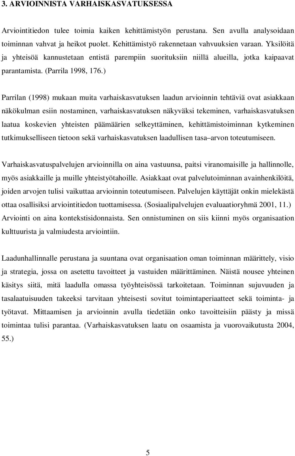 ) Parrilan (1998) mukaan muita varhaiskasvatuksen laadun arvioinnin tehtäviä ovat asiakkaan näkökulman esiin nostaminen, varhaiskasvatuksen näkyväksi tekeminen, varhaiskasvatuksen laatua koskevien