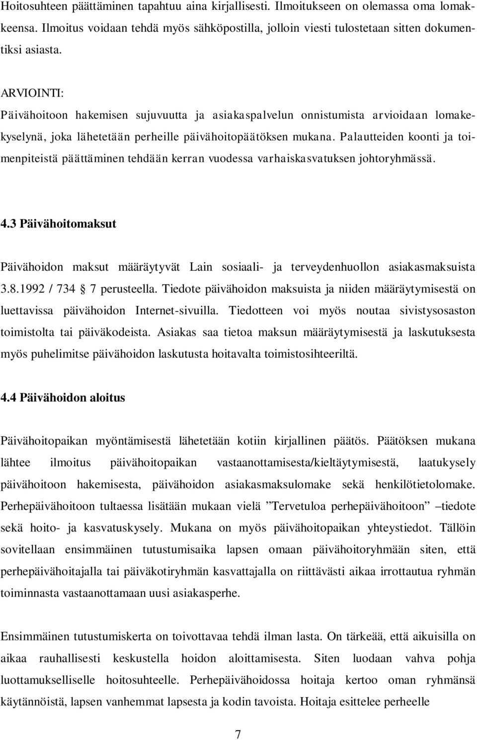 Palautteiden koonti ja toimenpiteistä päättäminen tehdään kerran vuodessa varhaiskasvatuksen johtoryhmässä. 4.