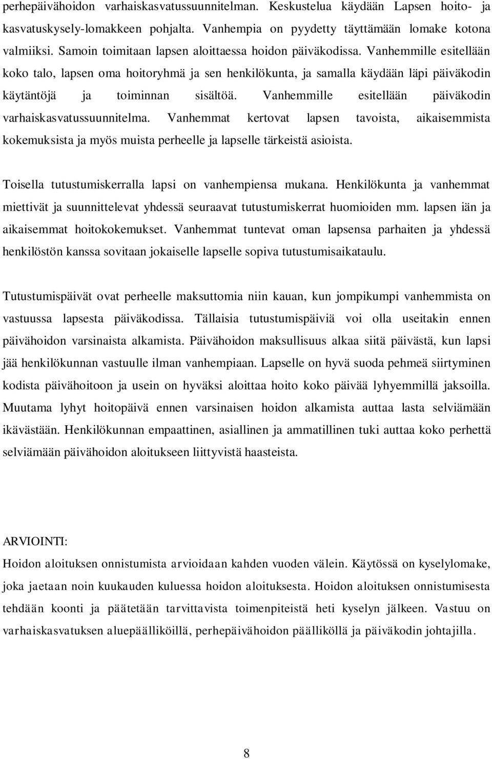 Vanhemmille esitellään koko talo, lapsen oma hoitoryhmä ja sen henkilökunta, ja samalla käydään läpi päiväkodin käytäntöjä ja toiminnan sisältöä.