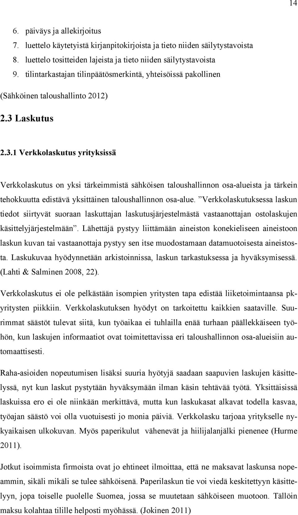 Laskutus 2.3.1 Verkkolaskutus yrityksissä Verkkolaskutus on yksi tärkeimmistä sähköisen taloushallinnon osa-alueista ja tärkein tehokkuutta edistävä yksittäinen taloushallinnon osa-alue.