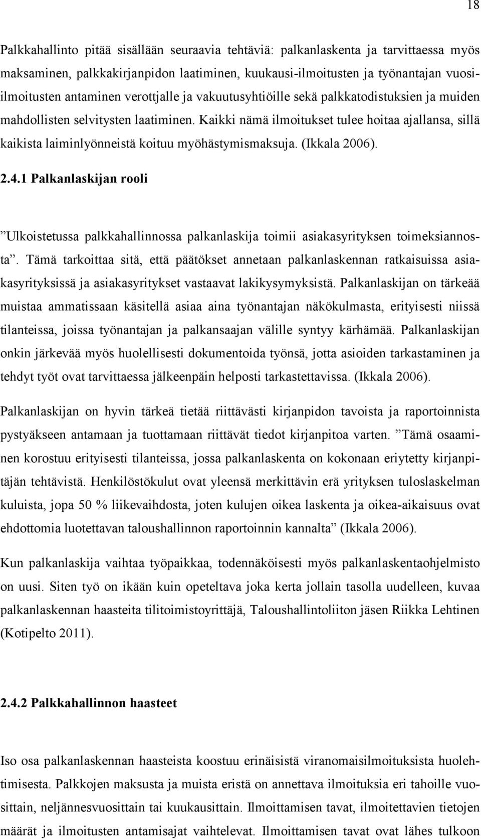 Kaikki nämä ilmoitukset tulee hoitaa ajallansa, sillä kaikista laiminlyönneistä koituu myöhästymismaksuja. (Ikkala 2006). 2.4.