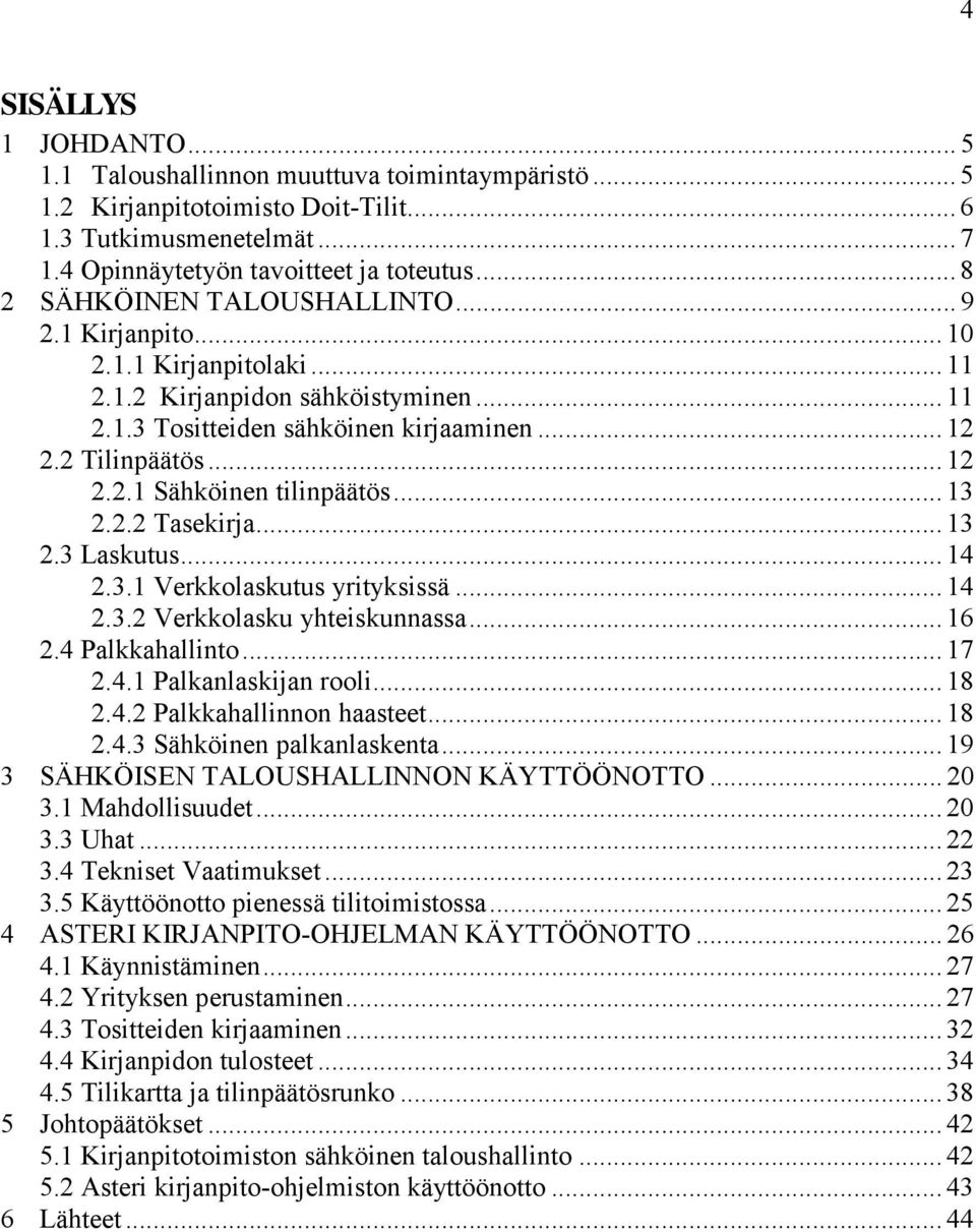 .. 13 2.2.2 Tasekirja... 13 2.3 Laskutus... 14 2.3.1 Verkkolaskutus yrityksissä... 14 2.3.2 Verkkolasku yhteiskunnassa... 16 2.4 Palkkahallinto... 17 2.4.1 Palkanlaskijan rooli... 18 2.4.2 Palkkahallinnon haasteet.