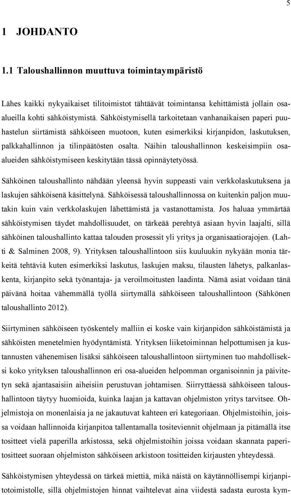 Näihin taloushallinnon keskeisimpiin osaalueiden sähköistymiseen keskitytään tässä opinnäytetyössä.