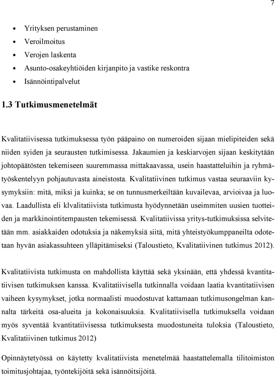 Jakaumien ja keskiarvojen sijaan keskitytään johtopäätösten tekemiseen suuremmassa mittakaavassa, usein haastatteluihin ja ryhmätyöskentelyyn pohjautuvasta aineistosta.