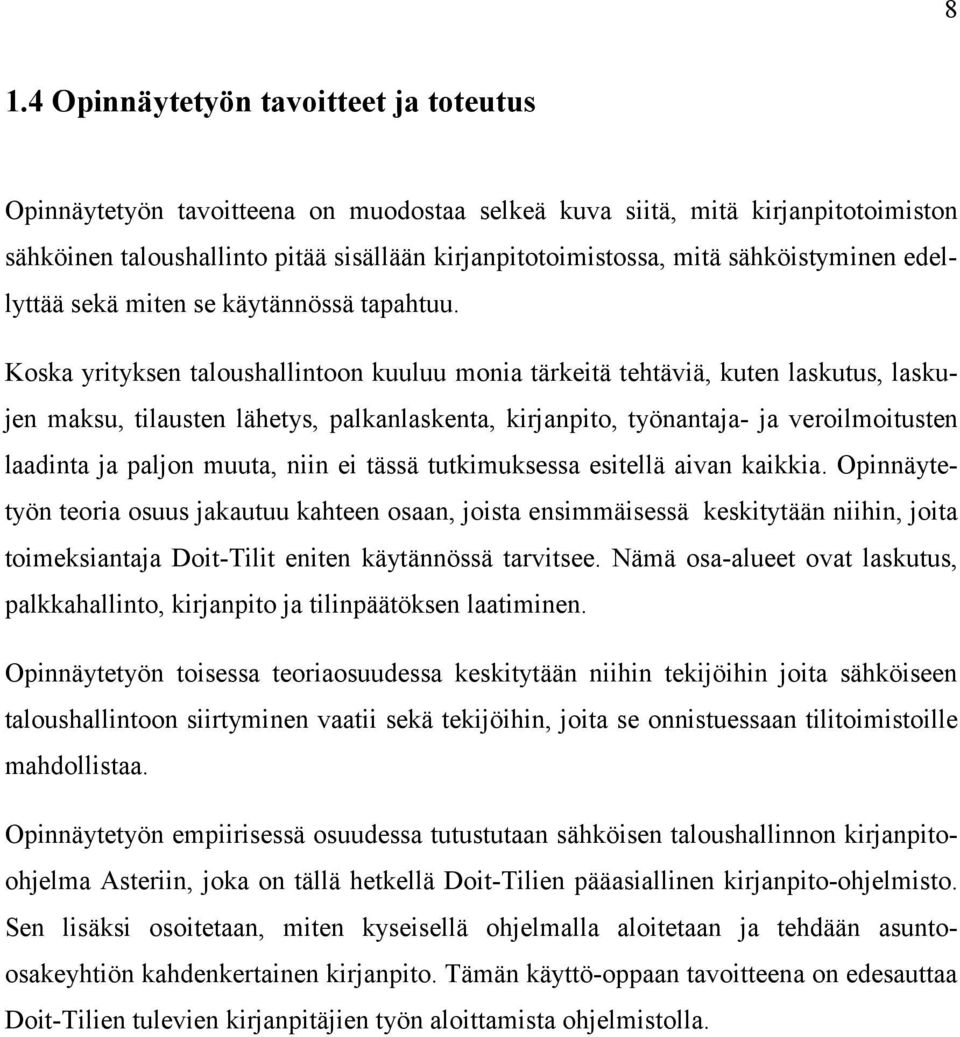 Koska yrityksen taloushallintoon kuuluu monia tärkeitä tehtäviä, kuten laskutus, laskujen maksu, tilausten lähetys, palkanlaskenta, kirjanpito, työnantaja- ja veroilmoitusten laadinta ja paljon