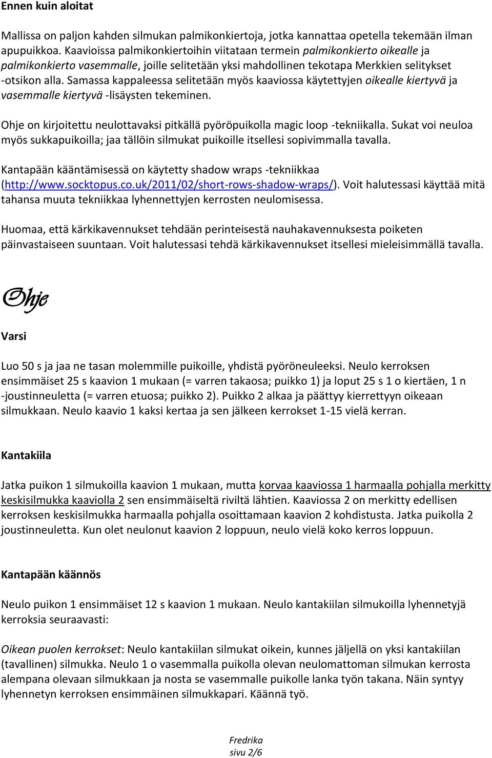 Samassa kappaleessa selitetään myös kaaviossa käytettyjen oikealle kiertyvä ja vasemmalle kiertyvä -lisäysten tekeminen.