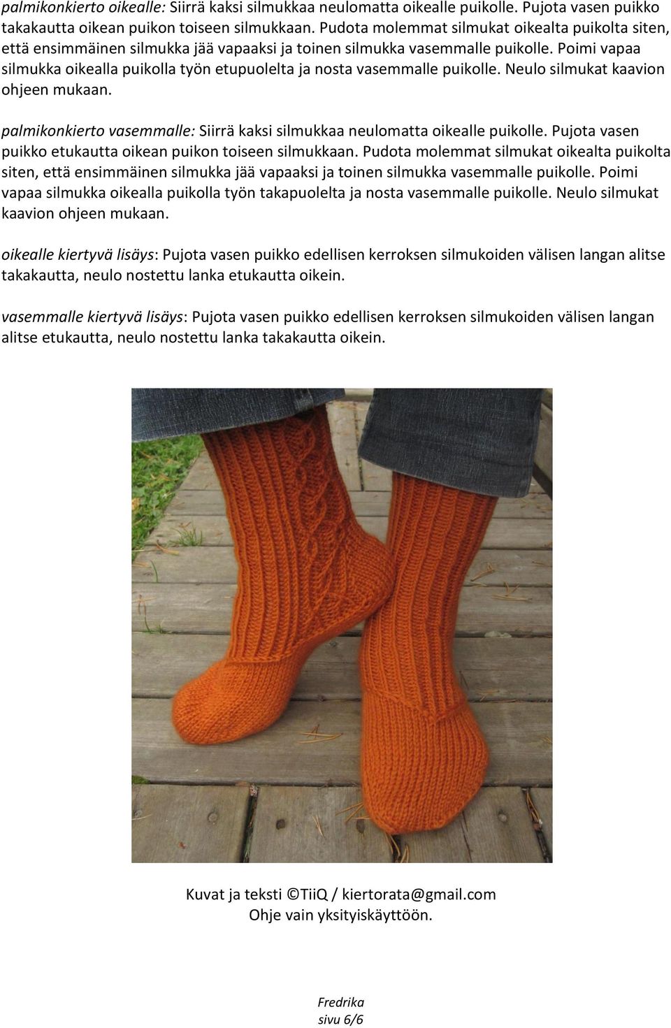 Poimi vapaa silmukka oikealla puikolla työn etupuolelta ja nosta vasemmalle puikolle. Neulo silmukat kaavion ohjeen mukaan.