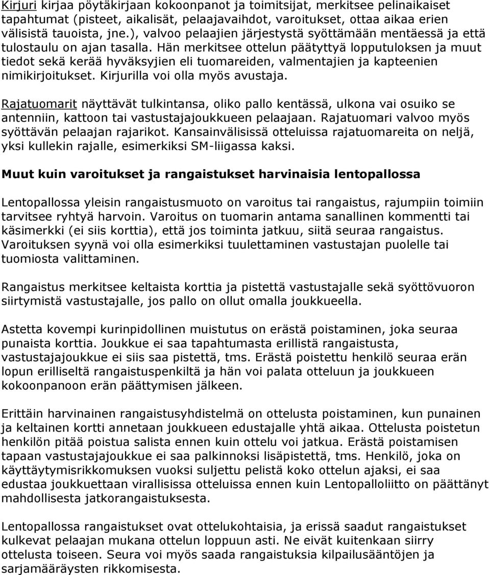 Hän merkitsee ottelun päätyttyä lopputuloksen ja muut tiedot sekä kerää hyväksyjien eli tuomareiden, valmentajien ja kapteenien nimikirjoitukset. Kirjurilla voi olla myös avustaja.