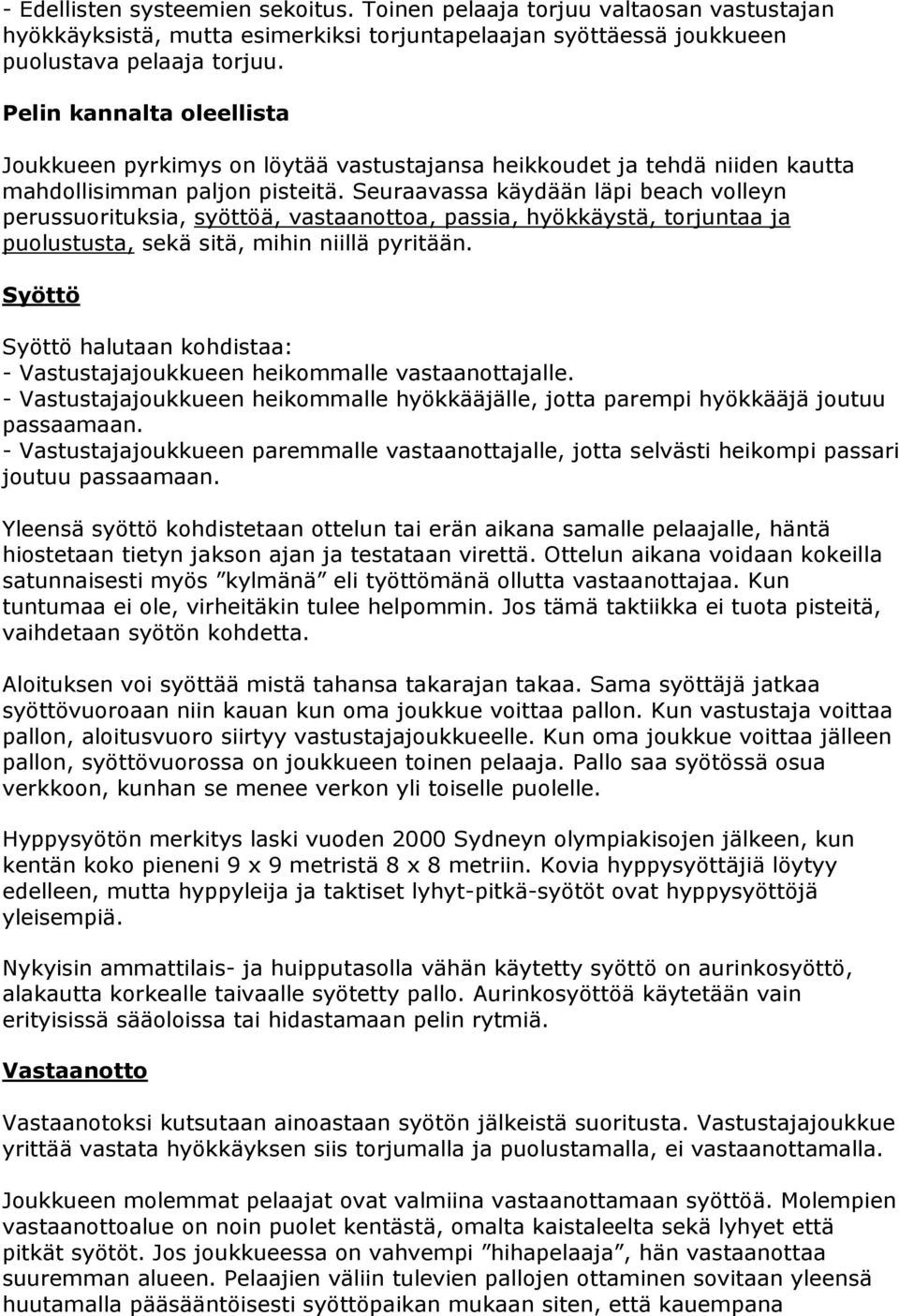 Seuraavassa käydään läpi beach volleyn perussuorituksia, syöttöä, vastaanottoa, passia, hyökkäystä, torjuntaa ja puolustusta, sekä sitä, mihin niillä pyritään.