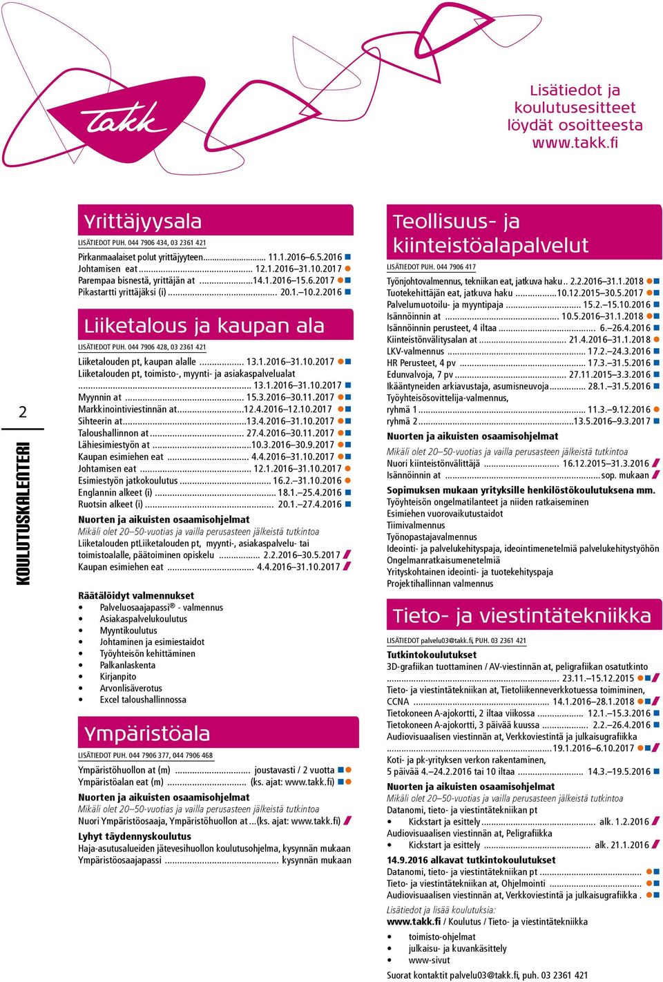 044 7906 428, 03 2361 421 Liiketalouden pt, kaupan alalle... 13.1.2016 31.10.2017 Liiketalouden pt, toimisto-, myynti- ja asiakaspalvelualat... 13.1.2016 31.10.2017 Myynnin at... 15.3.2016 30.11.