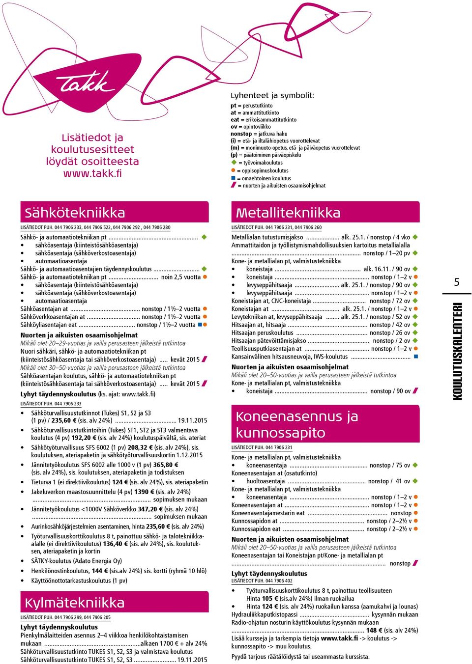 aikuisten osaamisohjelmat Sähkötekniikka LISÄTIEDOT PUH. 044 7906 233, 044 7906 522, 044 7906 292, 044 7906 280 Sähkö- ja automaatiotekniikan pt.