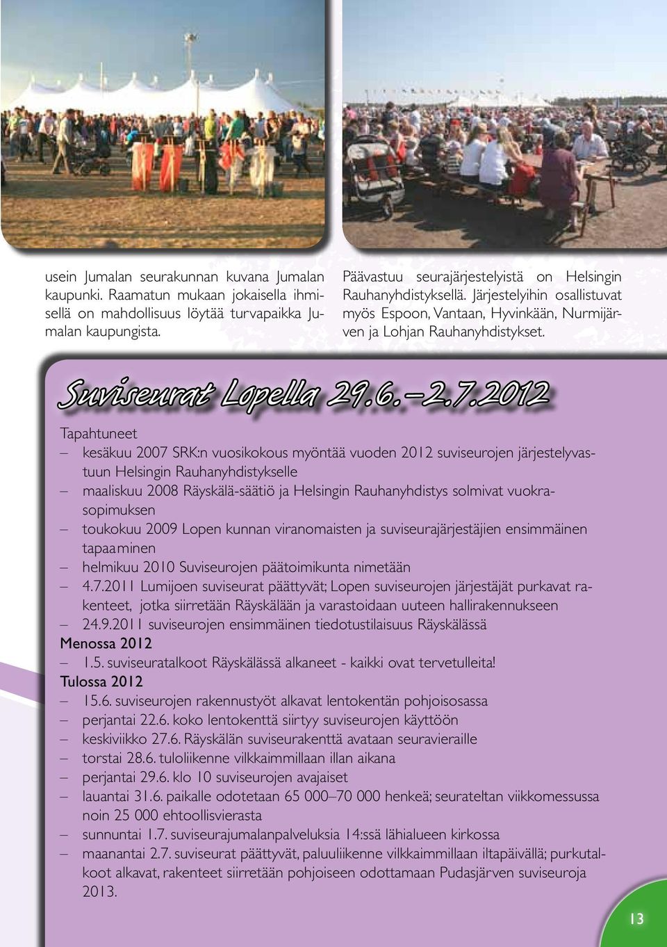 2012 Tapahtuneet kesäkuu 2007 SRK:n vuosikokous myöntää vuoden 2012 suviseurojen järjestelyvastuun Helsingin Rauhanyhdistykselle maaliskuu 2008 Räyskälä-säätiö ja Helsingin Rauhanyhdistys solmivat