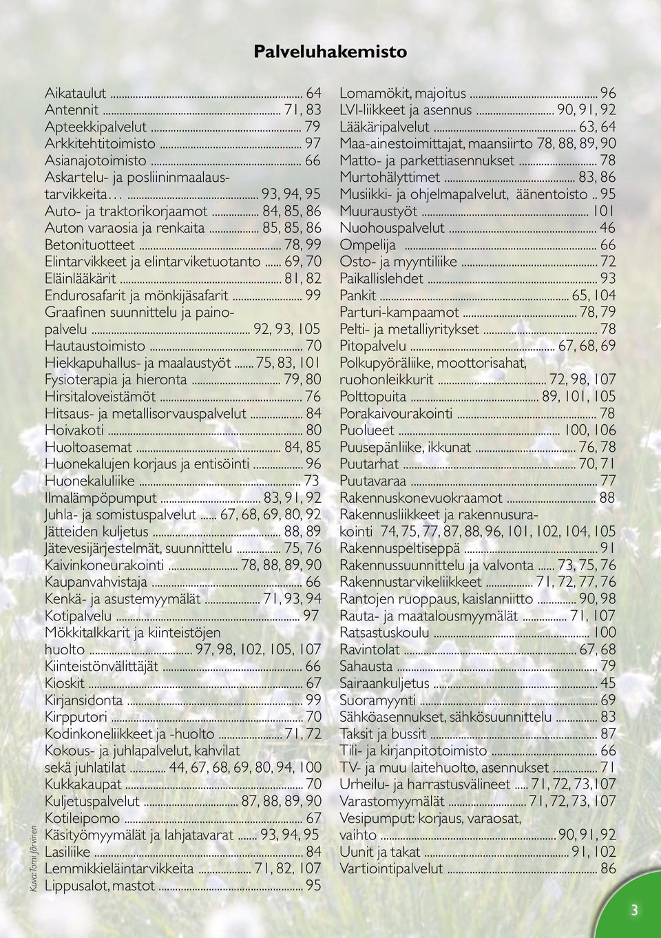 .. 81, 82 Endurosafarit ja mönkijäsafarit... 99 Graafinen suunnittelu ja painopalvelu... 92, 93, 105 Hautaustoimisto... 70 Hiekkapuhallus- ja maalaustyöt... 75, 83, 101 Fysioterapia ja hieronta.