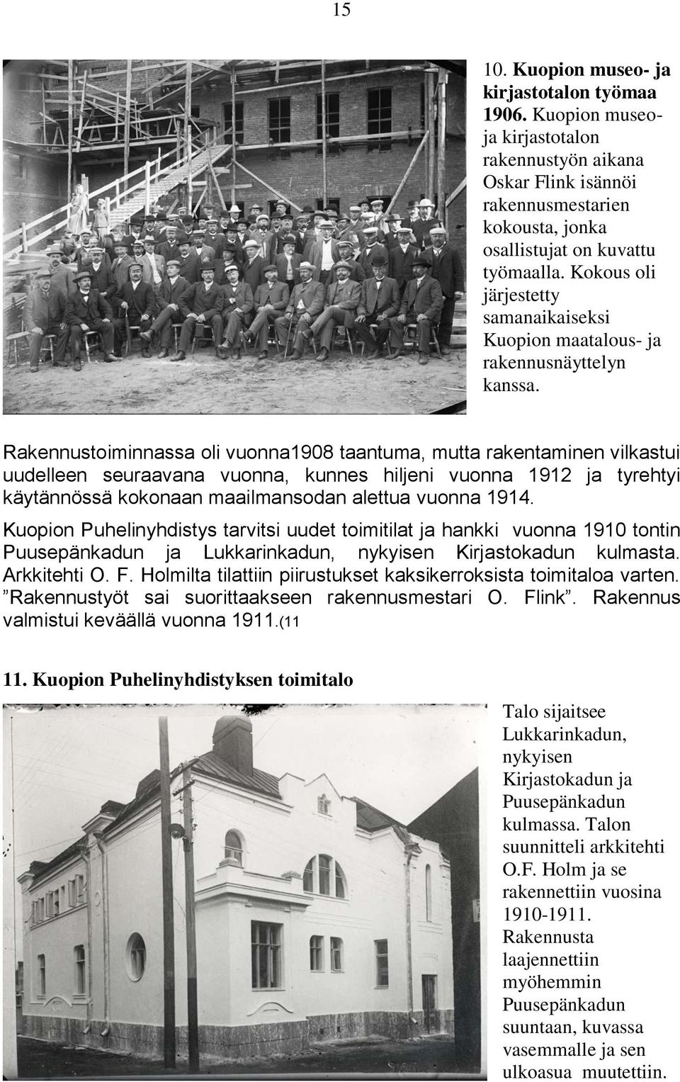 Rakennustoiminnassa oli vuonna1908 taantuma, mutta rakentaminen vilkastui uudelleen seuraavana vuonna, kunnes hiljeni vuonna 1912 ja tyrehtyi käytännössä kokonaan maailmansodan alettua vuonna 1914.