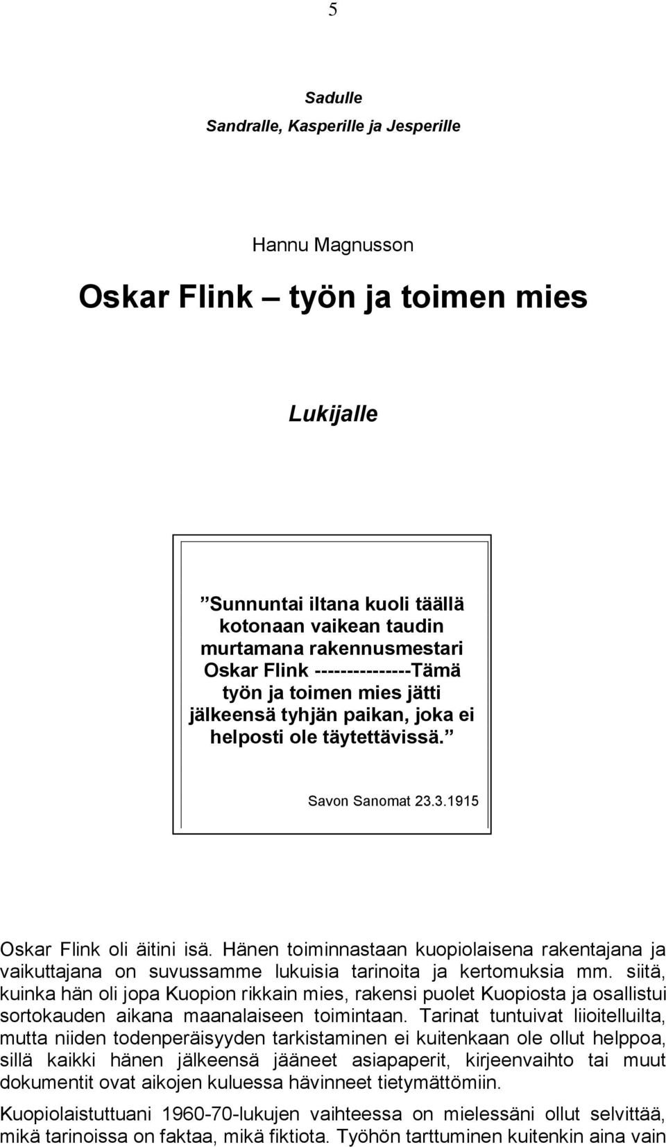 Hänen toiminnastaan kuopiolaisena rakentajana ja vaikuttajana on suvussamme lukuisia tarinoita ja kertomuksia mm.