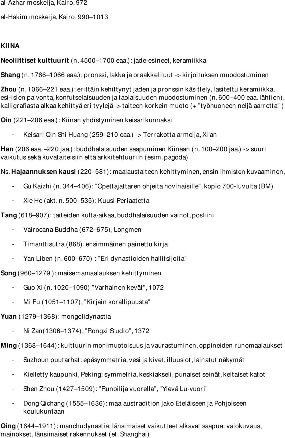 ): erittäin kehittynyt jaden ja pronssin käsittely, lasitettu keramiikka, esi-isien palvonta, konfutselaisuuden ja taolaisuuden muodostuminen (n. 600 400 eaa.