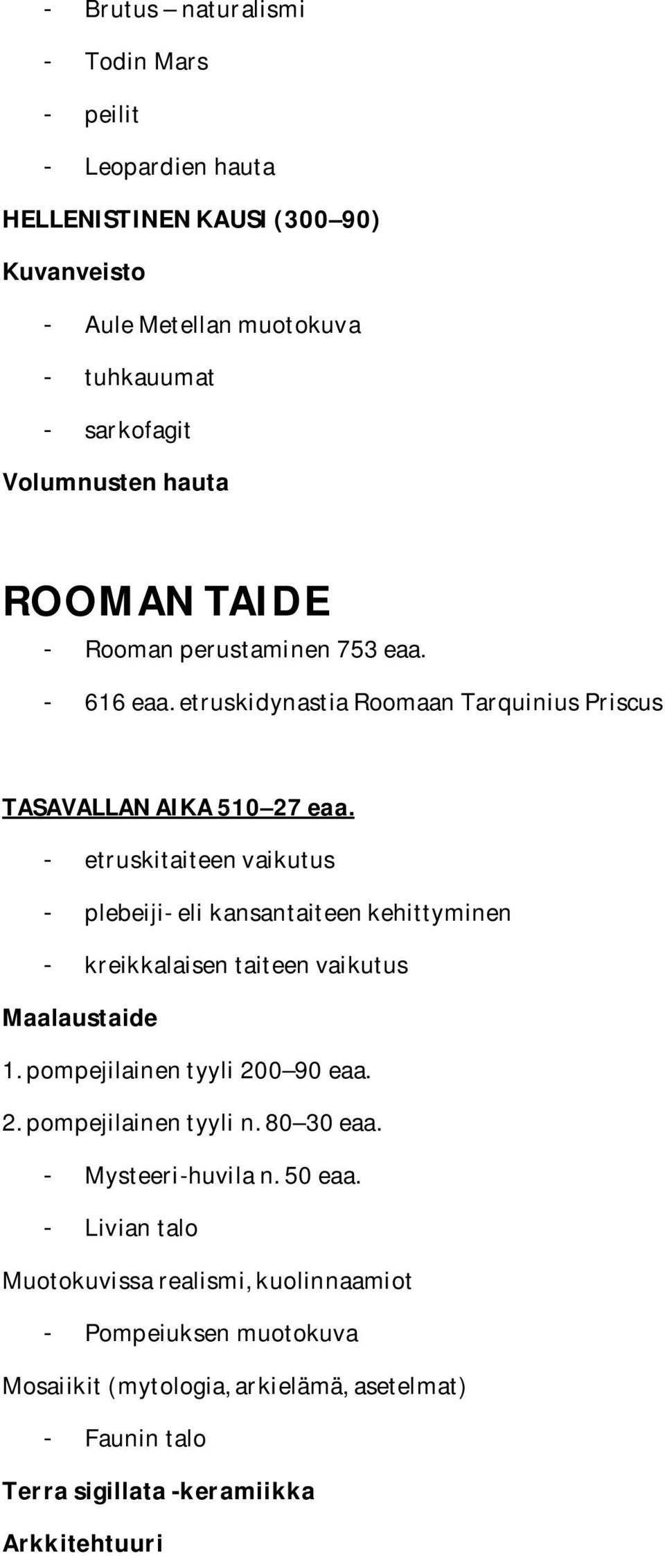 - etruskitaiteen vaikutus - plebeiji- eli kansantaiteen kehittyminen - kreikkalaisen taiteen vaikutus Maalaustaide 1. pompejilainen tyyli 200 90 eaa. 2. pompejilainen tyyli n.