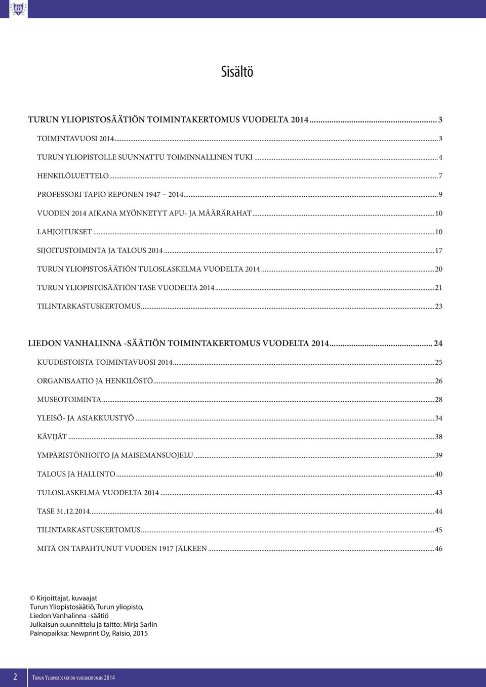 ..20 TURUN YLIOPISTOSÄÄTIÖN TASE VUODELTA 2014...21 TILINTARKASTUSKERTOMUS...23 LIEDON VANHALINNA -SÄÄTIÖN TOIMINTAKERTOMUS VUODELTA 2014... 24 KUUDESTOISTA TOIMINTAVUOSI 2014.