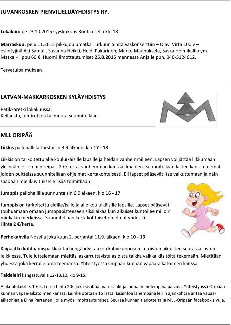 Ilmottautumiset 25.8.2015 mennessä Anjalle puh. 040-5124612. Tervetuloa mukaan! LATVAN-MAKKARKOSKEN KYLÄYHDISTYS Patikkaretki lokakuussa. Keilausta, uintiretkeä tai muuta suunnitellaan.