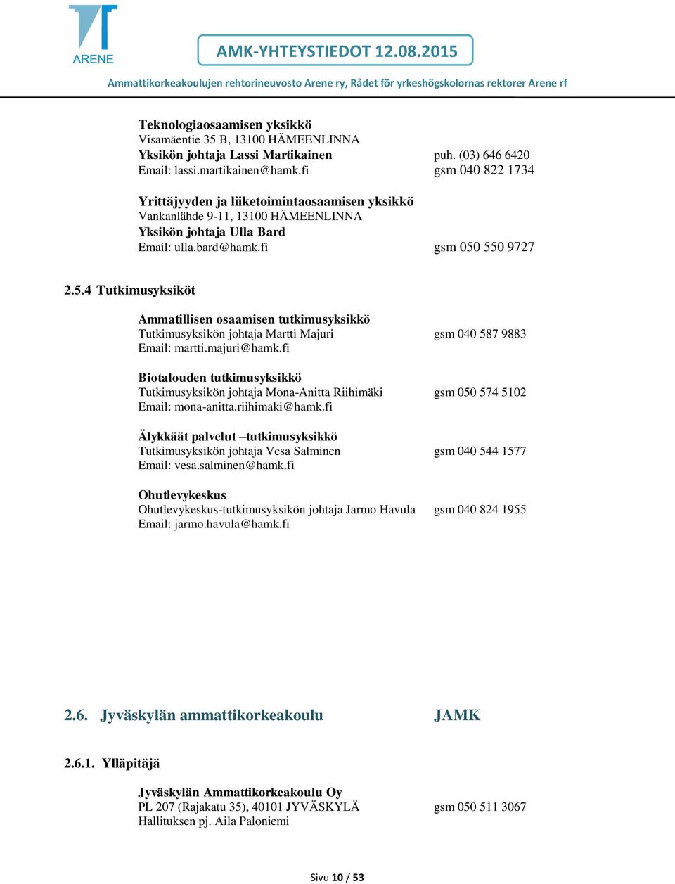 550 9727 2.5.4 Tutkimusyksiköt Ammatillisen osaamisen tutkimusyksikkö Tutkimusyksikön johtaja Martti Majuri gsm 040 587 9883 Email: martti.majuri@hamk.