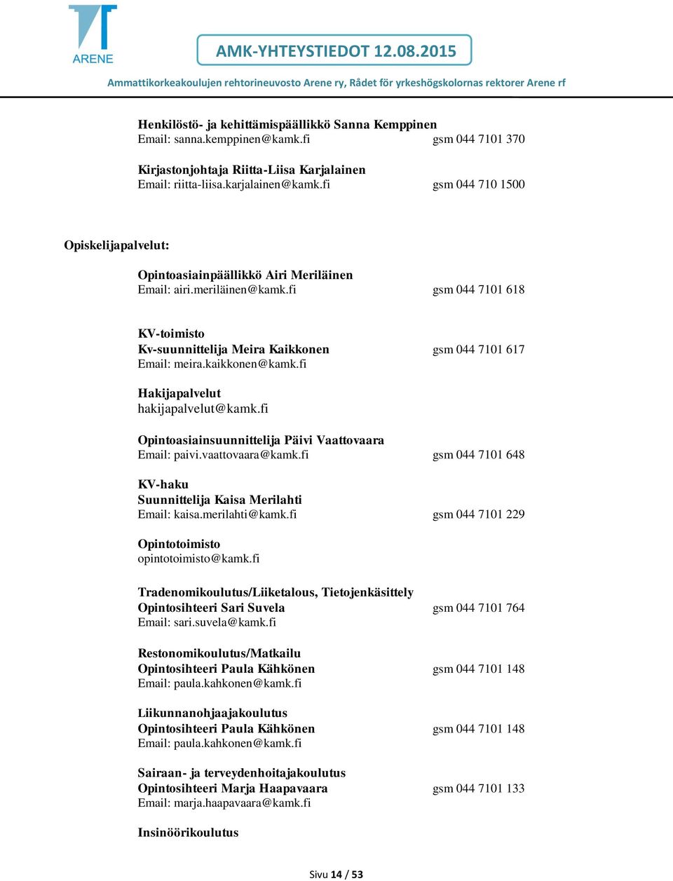 fi gsm 044 7101 618 KV-toimisto Kv-suunnittelija Meira Kaikkonen gsm 044 7101 617 Email: meira.kaikkonen@kamk.fi Hakijapalvelut hakijapalvelut@kamk.