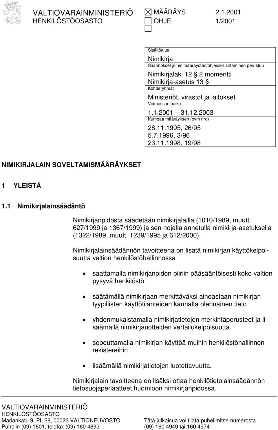 laitokset Voimassaoloaika 1.1.2001 31.12.2003 Kumoaa määräyksen (pvm nro) 28.11.1995, 26/95 5.7.1996, 3/96 23.11.1998, 19/98 NIMIKIRJALAIN SOVELTAMISMÄÄRÄYKSET 1 YLEISTÄ 1.