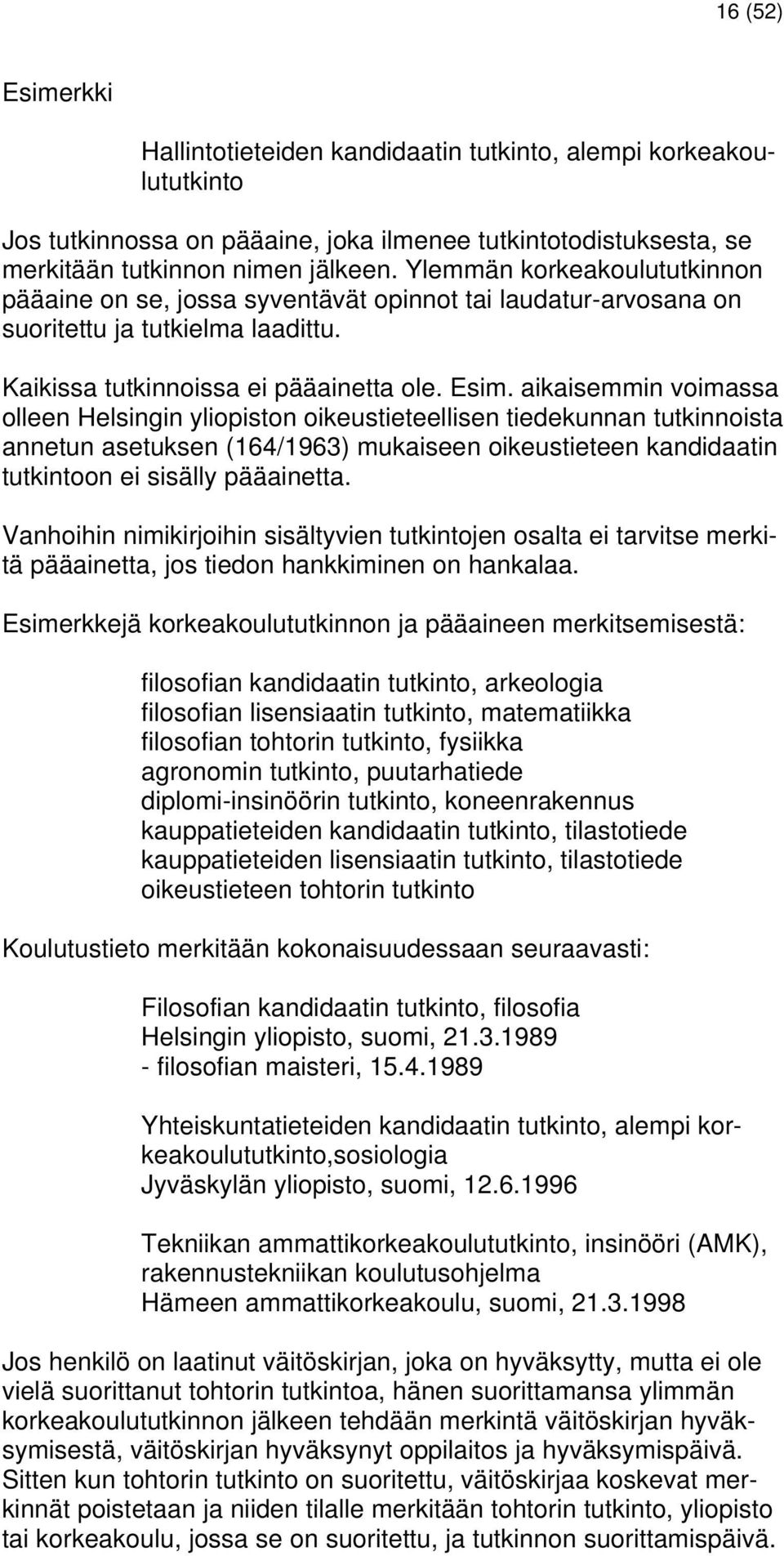 aikaisemmin voimassa olleen Helsingin yliopiston oikeustieteellisen tiedekunnan tutkinnoista annetun asetuksen (164/1963) mukaiseen oikeustieteen kandidaatin tutkintoon ei sisälly pääainetta.