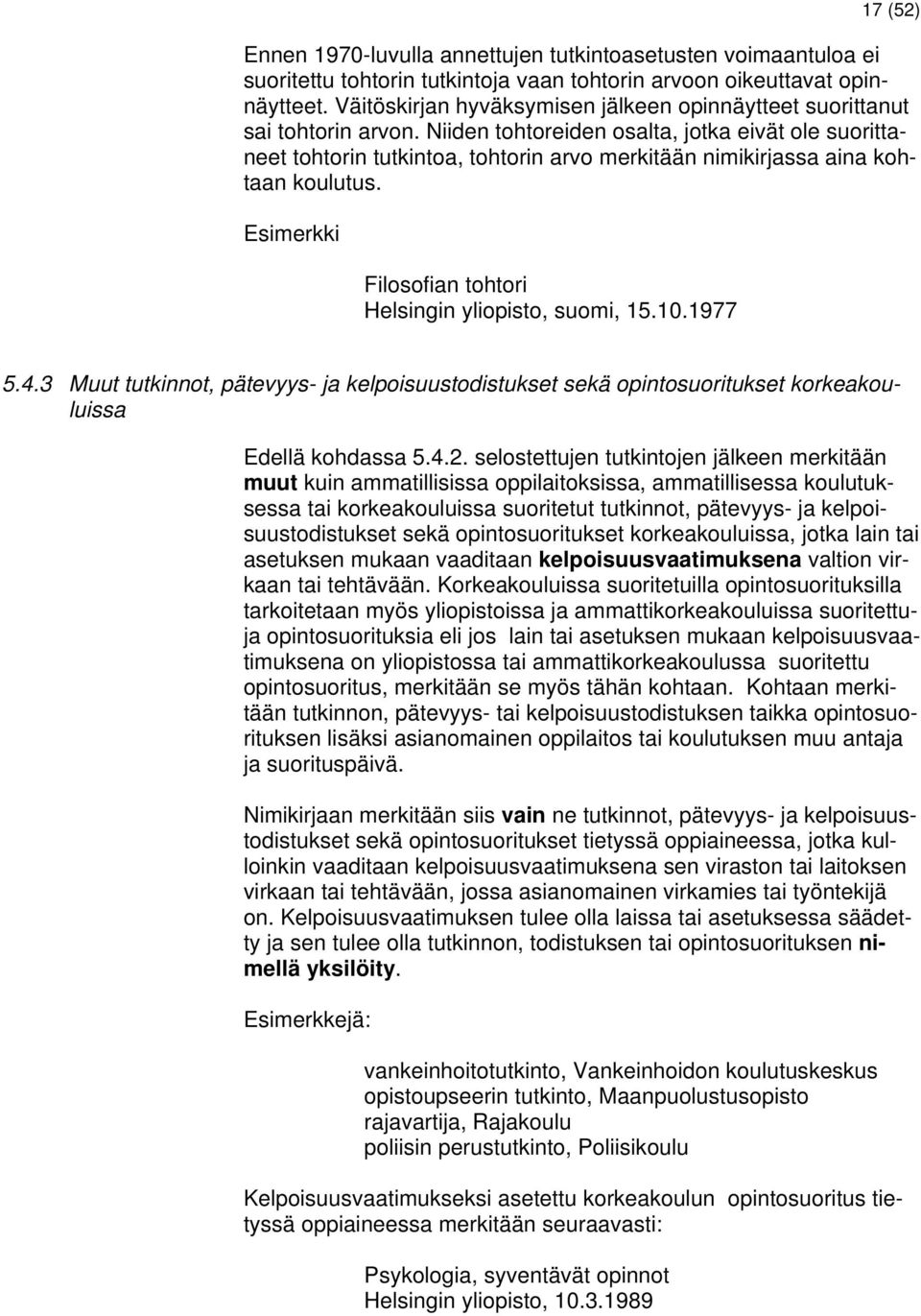 Niiden tohtoreiden osalta, jotka eivät ole suorittaneet tohtorin tutkintoa, tohtorin arvo merkitään nimikirjassa aina kohtaan koulutus. Esimerkki Filosofian tohtori Helsingin yliopisto, suomi, 15.10.