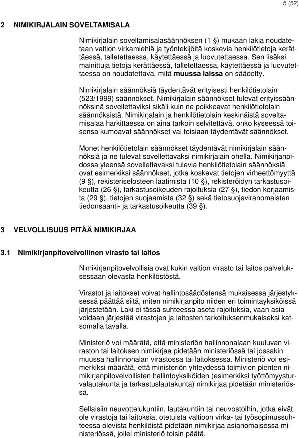 Nimikirjalain säännöksiä täydentävät erityisesti henkilötietolain (523/1999) säännökset.