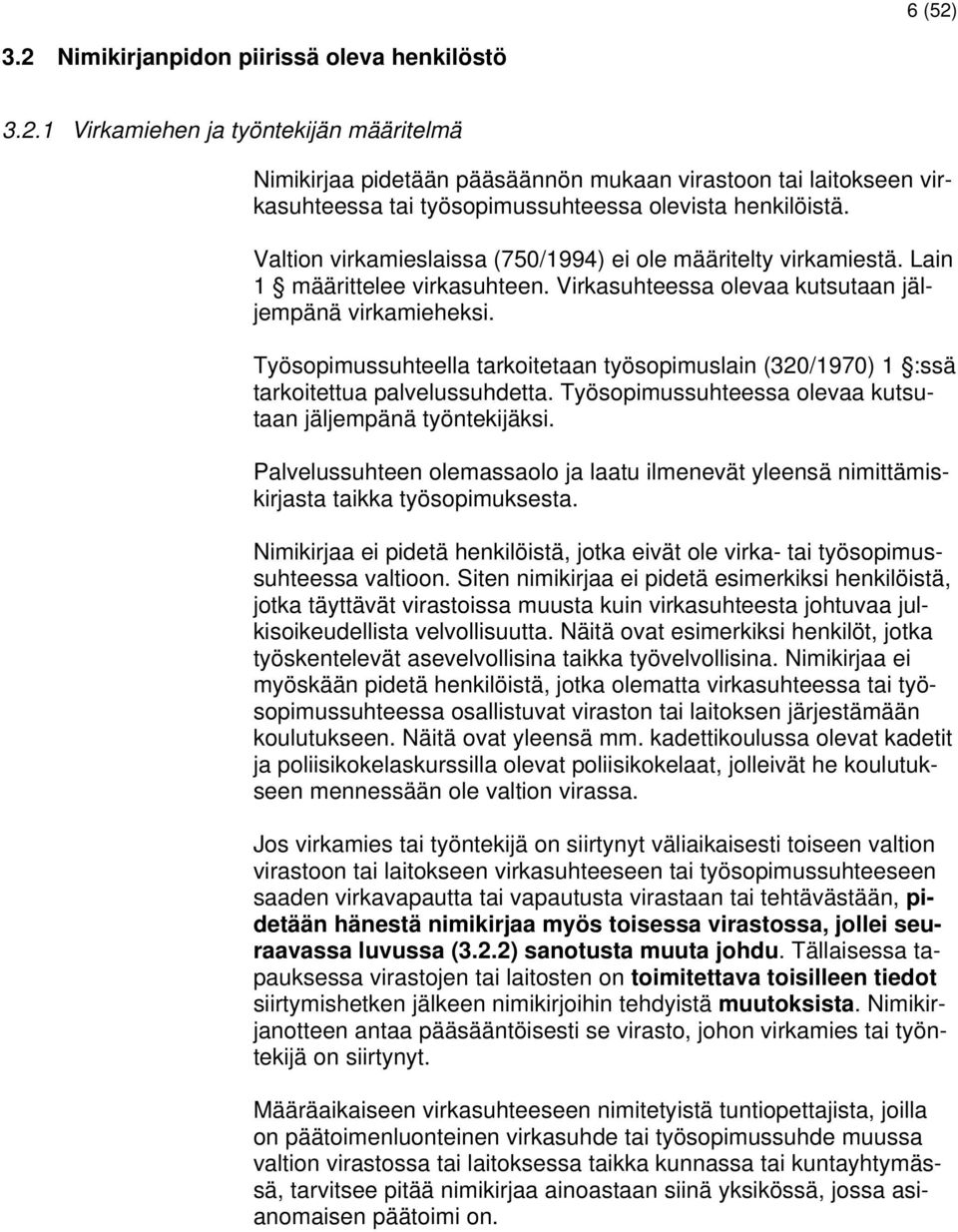 Työsopimussuhteella tarkoitetaan työsopimuslain (320/1970) 1 :ssä tarkoitettua palvelussuhdetta. Työsopimussuhteessa olevaa kutsutaan jäljempänä työntekijäksi.