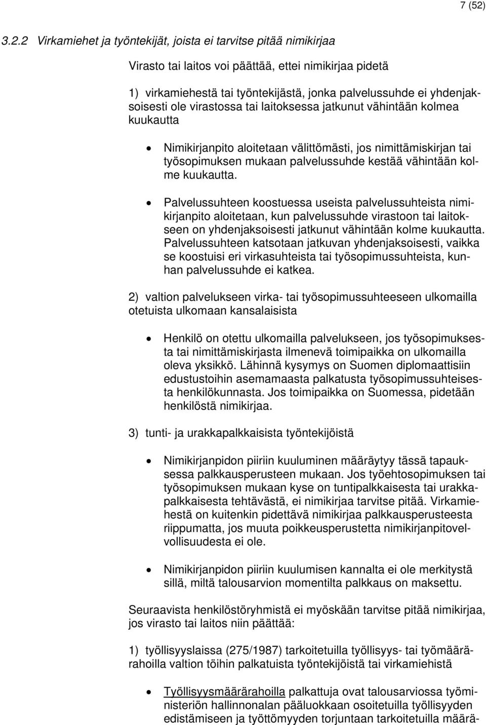 yhdenjaksoisesti ole virastossa tai laitoksessa jatkunut vähintään kolmea kuukautta Nimikirjanpito aloitetaan välittömästi, jos nimittämiskirjan tai työsopimuksen mukaan palvelussuhde kestää