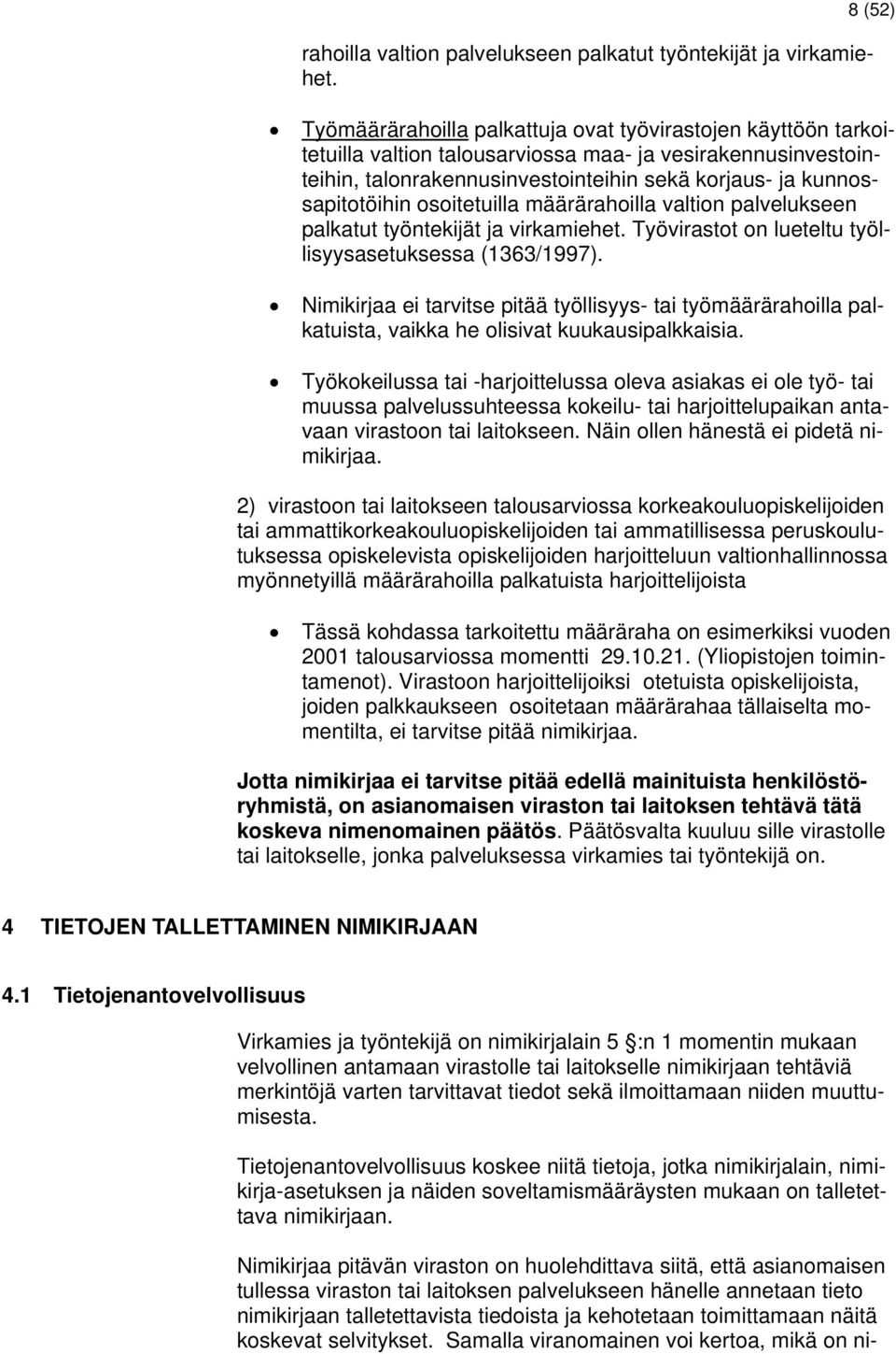 osoitetuilla määrärahoilla valtion palvelukseen palkatut työntekijät ja virkamiehet. Työvirastot on lueteltu työllisyysasetuksessa (1363/1997).