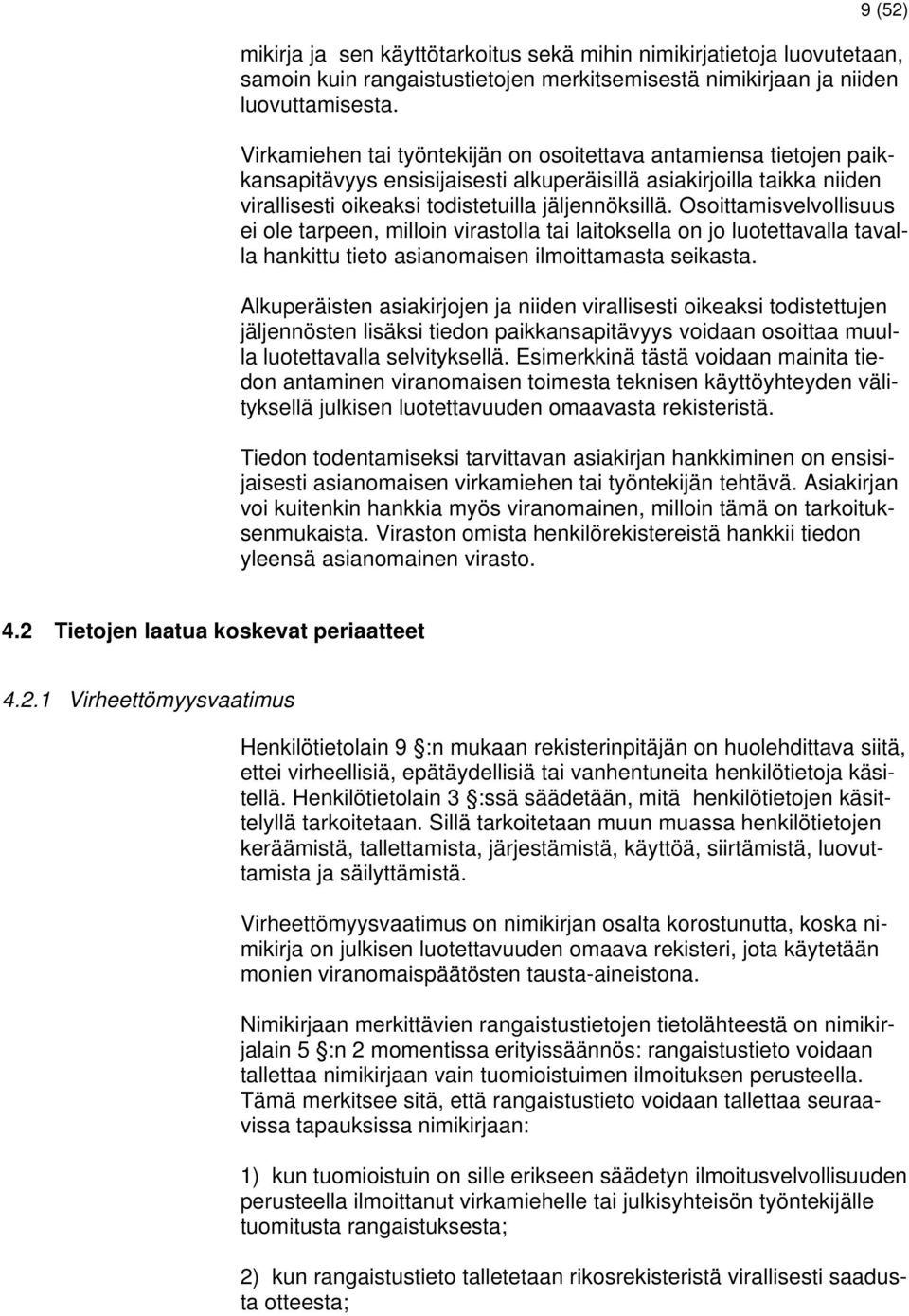 Osoittamisvelvollisuus ei ole tarpeen, milloin virastolla tai laitoksella on jo luotettavalla tavalla hankittu tieto asianomaisen ilmoittamasta seikasta.