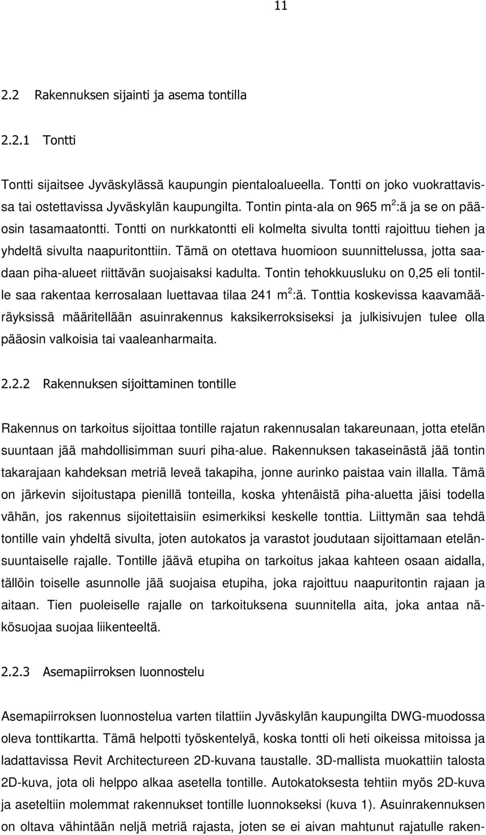 Tämä on otettava huomioon suunnittelussa, jotta saadaan piha-alueet riittävän suojaisaksi kadulta. Tontin tehokkuusluku on 0,25 eli tontille saa rakentaa kerrosalaan luettavaa tilaa 241 m 2 :ä.