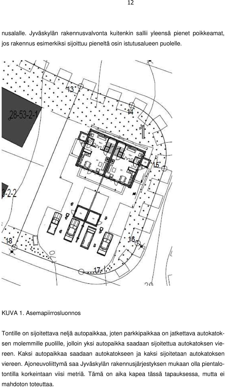 Asemapiirrosluonnos Tontille on sijoitettava neljä autopaikkaa, joten parkkipaikkaa on jatkettava autokatoksen molemmille puolille, jolloin yksi autopaikka