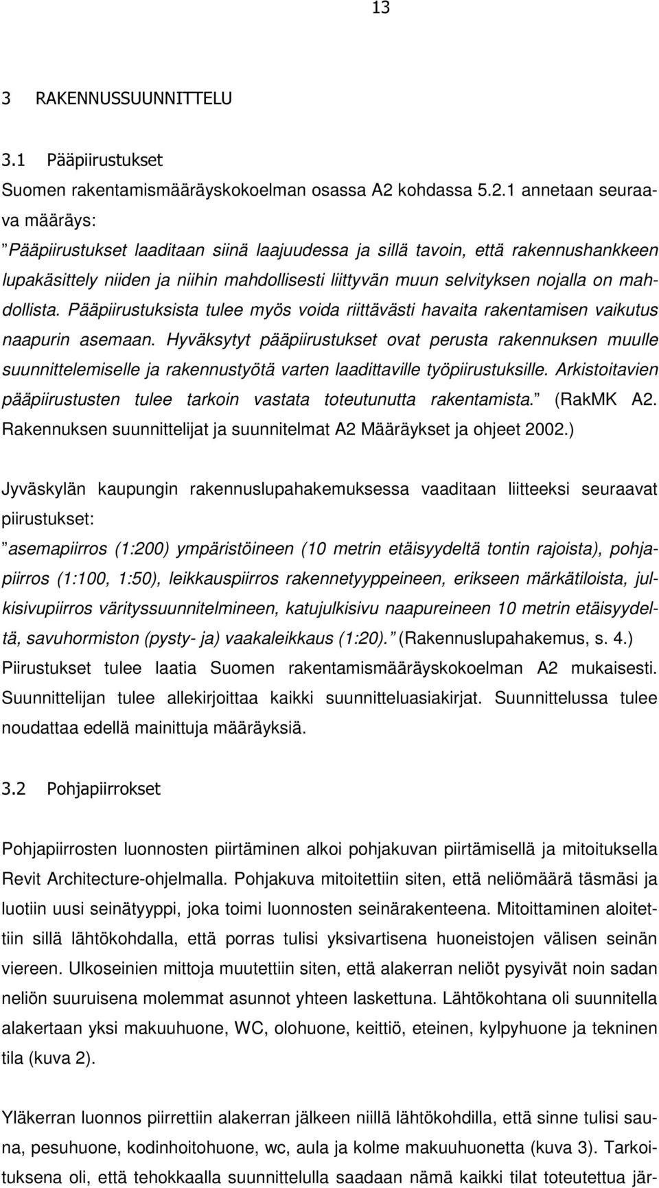 1 annetaan seuraava määräys: Pääpiirustukset laaditaan siinä laajuudessa ja sillä tavoin, että rakennushankkeen lupakäsittely niiden ja niihin mahdollisesti liittyvän muun selvityksen nojalla on