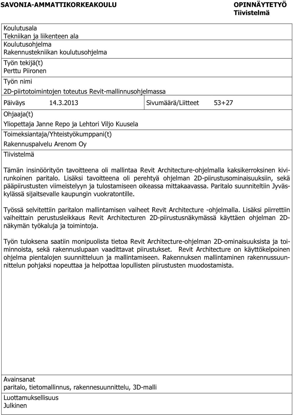 2013 Sivumäärä/Liitteet 53+27 Ohjaaja(t) Yliopettaja Janne Repo ja Lehtori Viljo Kuusela Toimeksiantaja/Yhteistyökumppani(t) Rakennuspalvelu Arenom Oy Tiivistelmä Tämän insinöörityön tavoitteena oli