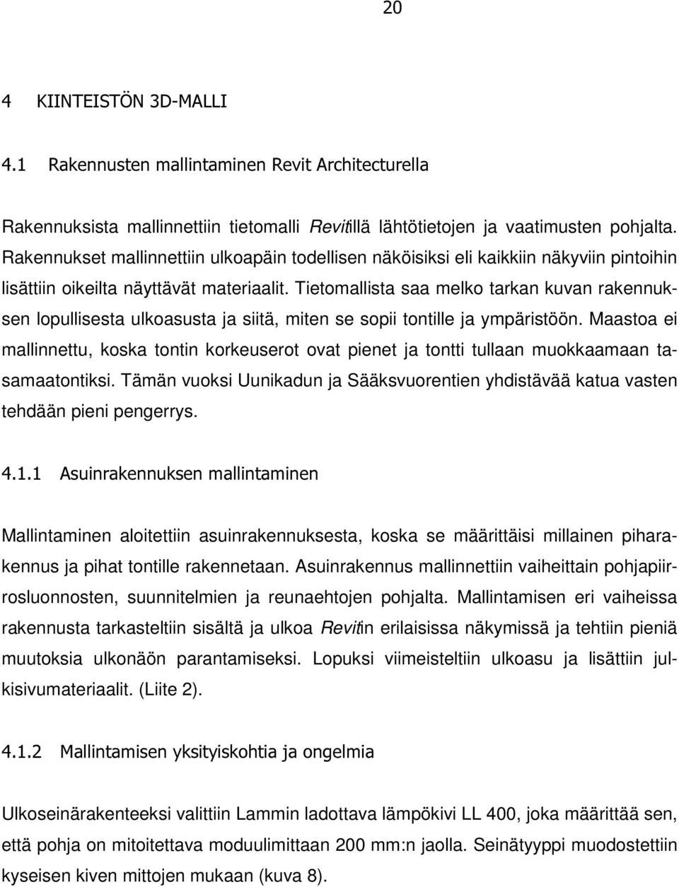 Tietomallista saa melko tarkan kuvan rakennuksen lopullisesta ulkoasusta ja siitä, miten se sopii tontille ja ympäristöön.