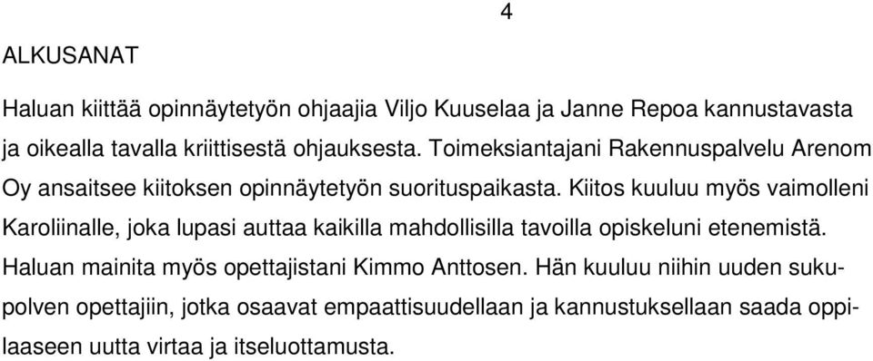 Kiitos kuuluu myös vaimolleni Karoliinalle, joka lupasi auttaa kaikilla mahdollisilla tavoilla opiskeluni etenemistä.