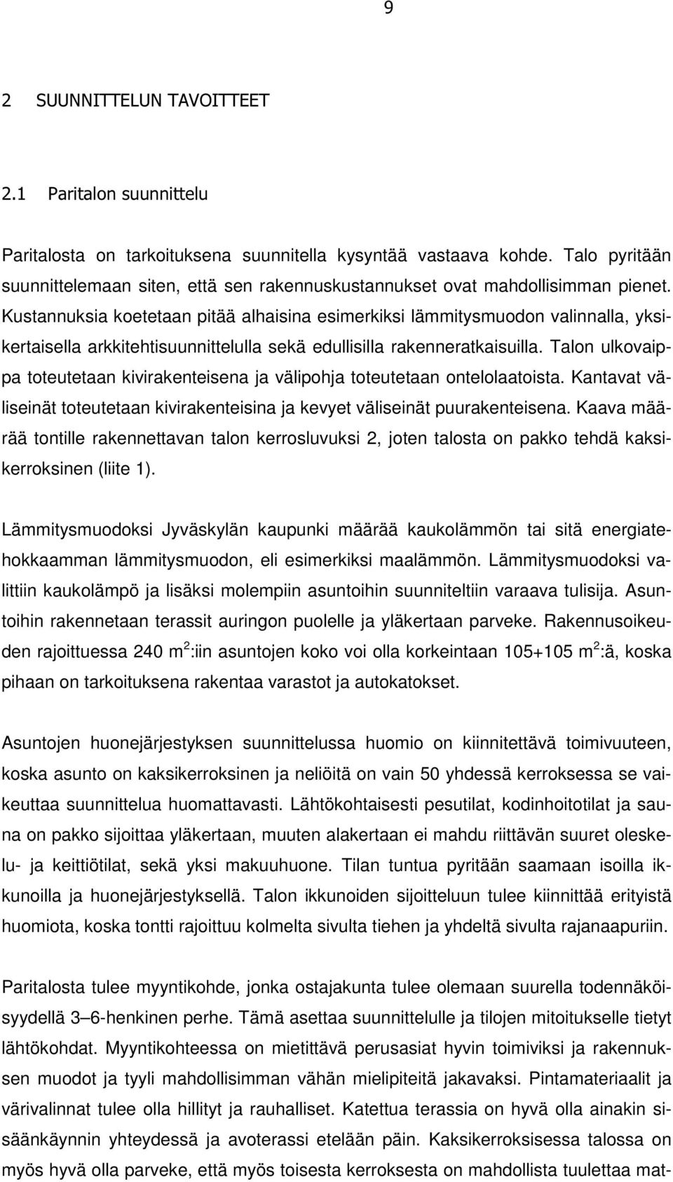 Kustannuksia koetetaan pitää alhaisina esimerkiksi lämmitysmuodon valinnalla, yksikertaisella arkkitehtisuunnittelulla sekä edullisilla rakenneratkaisuilla.