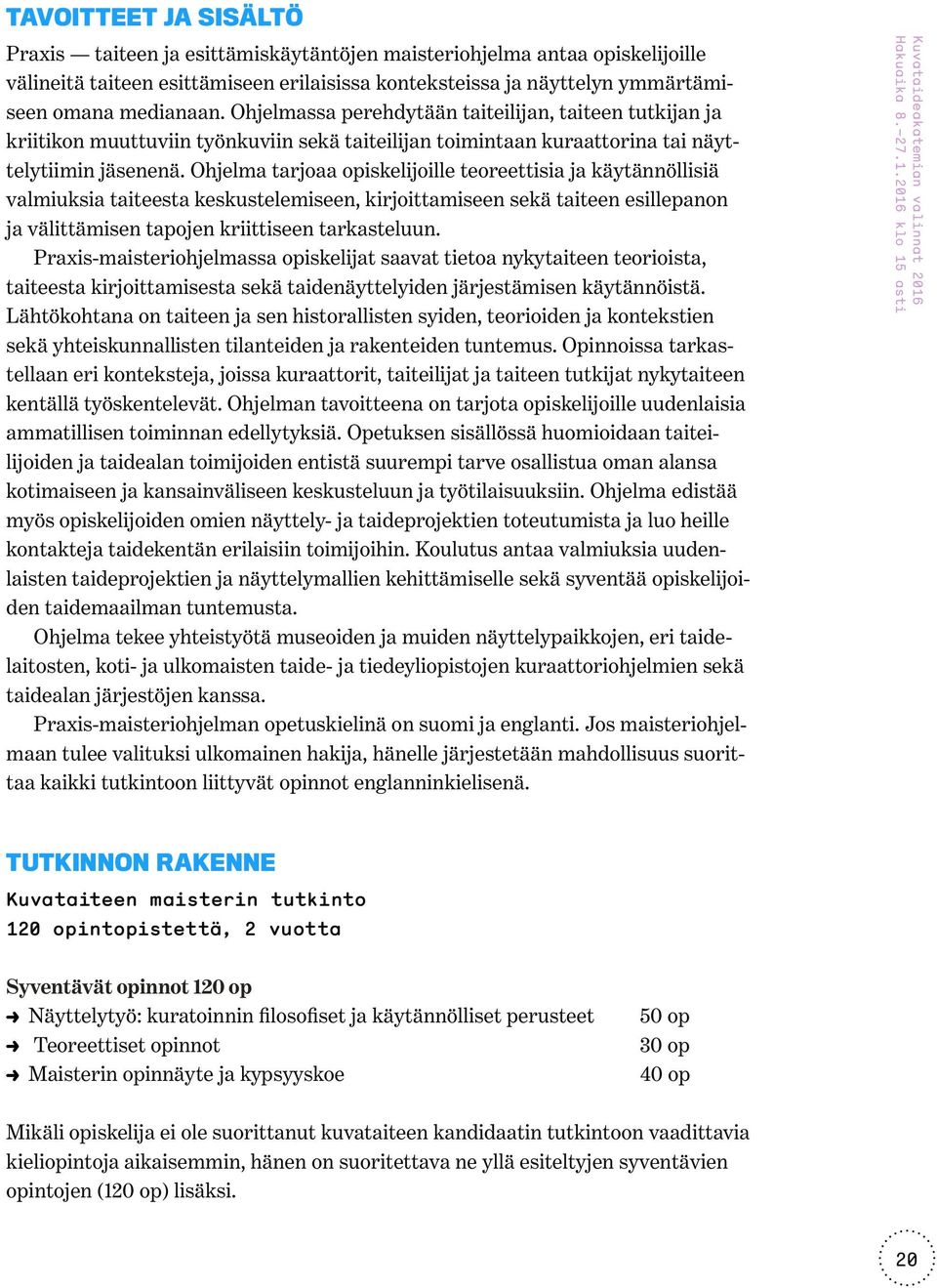 Ohjelma tarjoaa opiskelijoille teoreettisia ja käytännöllisiä valmiuksia taiteesta keskustelemiseen, kirjoittamiseen sekä taiteen esillepanon ja välittämisen tapojen kriittiseen tarkasteluun.