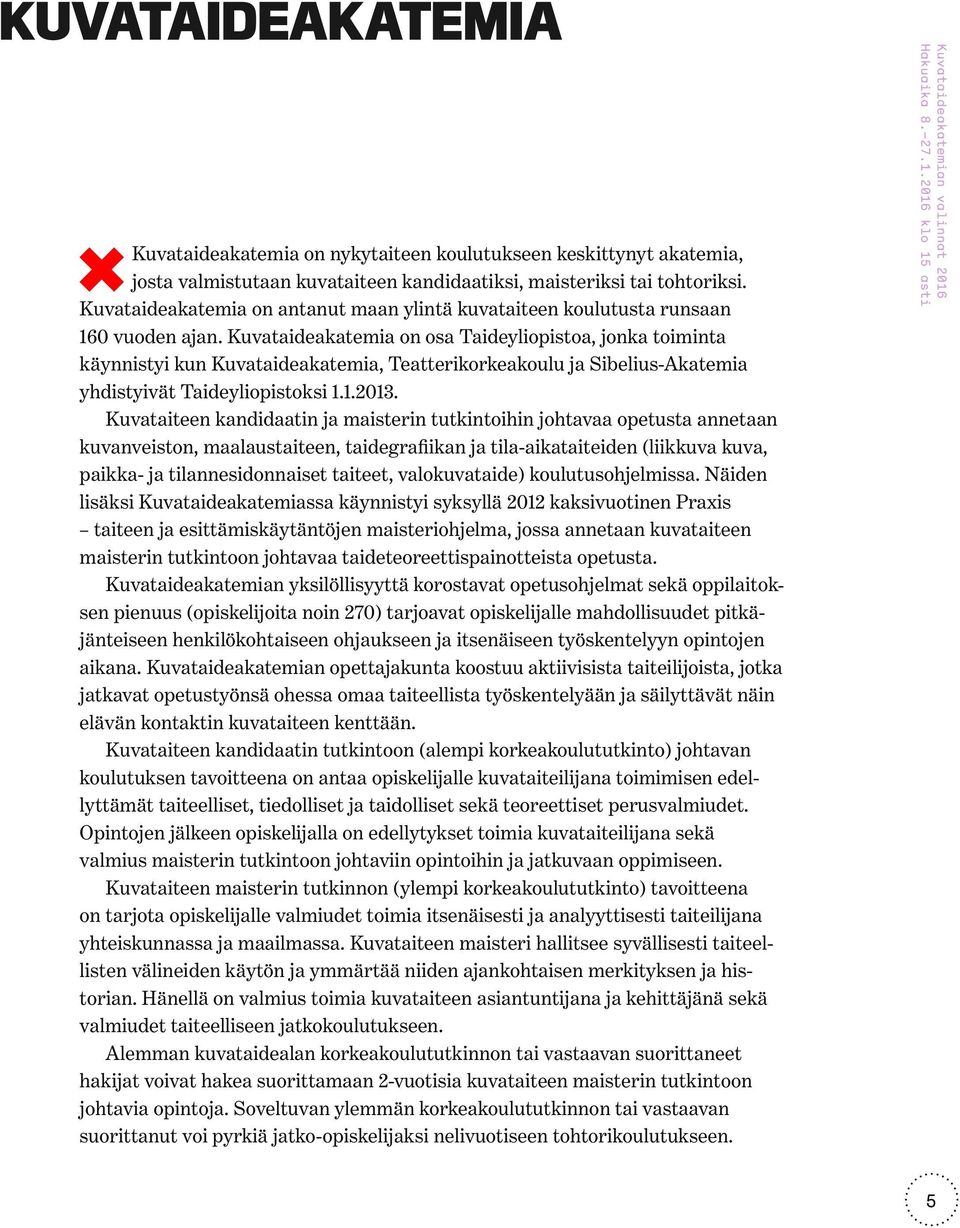 Kuvataideakatemia on osa Taideyliopistoa, jonka toiminta käynnistyi kun Kuvataideakatemia, Teatterikorkeakoulu ja Sibelius-Akatemia yhdistyivät Taideyliopistoksi 1.1.2013.