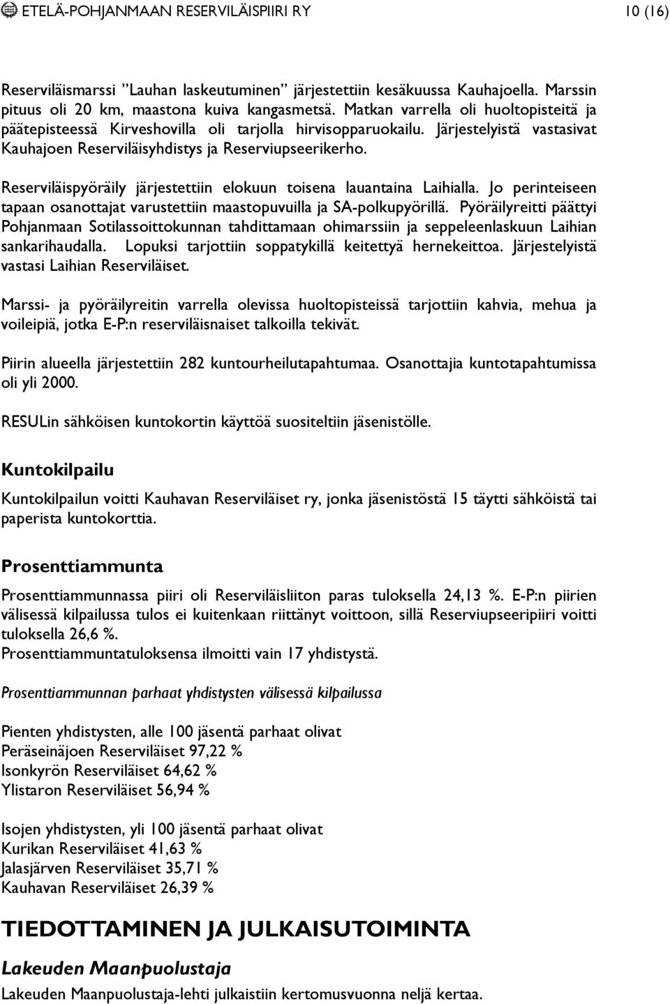 Reserviläispyöräily järjestettiin elokuun toisena lauantaina Laihialla. Jo perinteiseen tapaan osanottajat varustettiin maastopuvuilla ja SA-polkupyörillä.